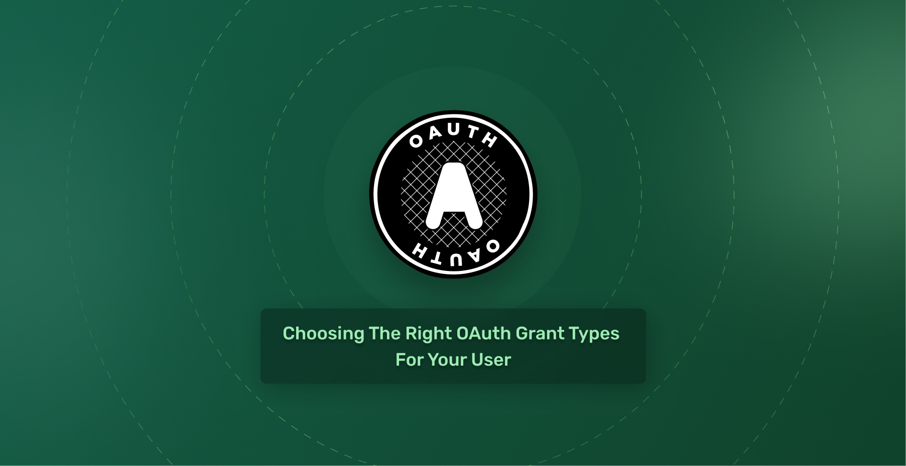 Choosing The Right OAuth Grant Types For Your User